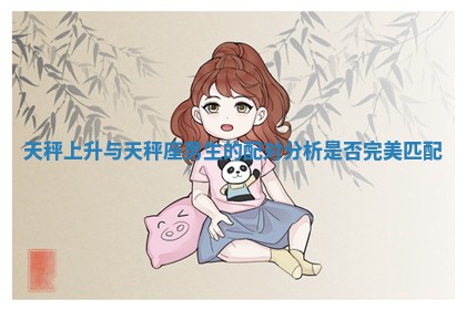 天秤上升与天秤座男生的配对 🎷 分析是 🎤 否完美匹配