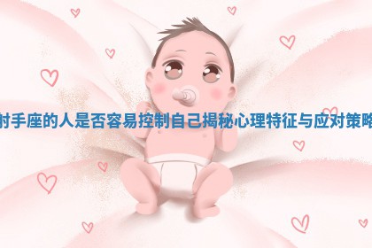 射手座的人是否容 🔕 易控制自己 ❇ 揭秘心理特征与应对策略