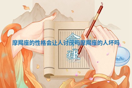 摩羯 🥈 座的性格会让人讨厌吗 摩羯 🌞 座的人坏吗