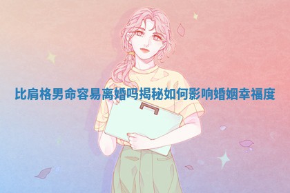 比肩格 ✨ 男命容易离婚吗揭秘 🛬 如何影响婚姻幸福度